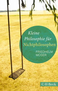 Friedhelm Moser; — Kleine Philosophie für Nichtphilosophen