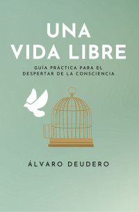 Álvaro Deudero — Una Vida Libre (Guía práctica para el Despertar de la Consciencia) (Spanish Edition)