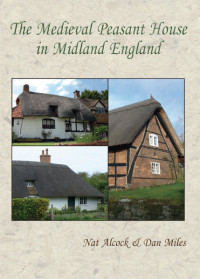 Nat Alcock;Dan Miles; & Dan Miles — The Medieval Peasant House in Midland England