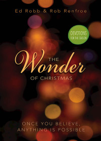 Robb, Ed;Renfroe, Rob; — The Wonder of Christmas Devotions for the Season: Once You Believe, Anything Is Possible