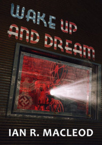 Ian R. MacLeod — Wake Up and Dream