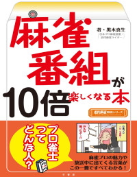 黒木真生 — 麻雀番組が10倍楽しくなる本 (近代麻雀戦術シリーズ)