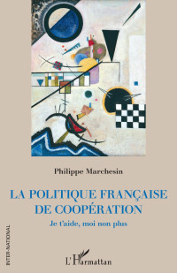 Philippe Marchesin — La politique française de coopération: Je t'aide, moi non plus