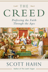 Scott Hahn — The Creed: Professing the Faith Through the Ages