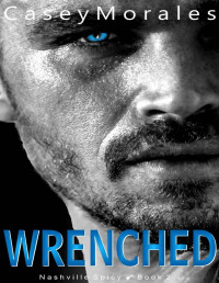 Casey Morales — Wrenched (Nashville Spicy Book 2)