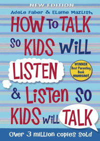 Adele Faber, Elaine Mazlish — How to Talk So Kids Will Listen and Listen So Kids Will Talk