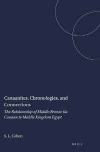Cohen, Susan L.; — Canaanites, Chronologies, and Connections: The Relationship of Middle Bronze Iia Canaan to Middle Kingdom Egypt