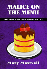 Mary Maxwell — Malice on the Menu (Sky High Pies Cozy Mysteries Book 22)