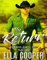 Ella Cooper [Cooper, Ella] — THE RETURN: An Opposites Attract Western Romance (Cowboys Ranch City Part Two)