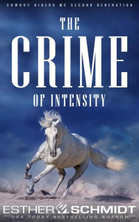 Esther E. Schmidt — The Crime of Intensity (Second-generation Cowboy Bikers MC Book 3)