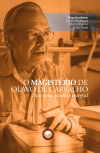 Rodrigues, Juliana & Vistas, Pedro & Chainho, Mário — O Magistério de Olavo de Carvalho: Para uma paidéia integral