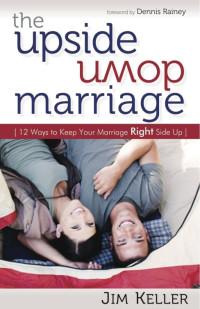 Jim Keller — The Upside Down Marriage: 12 Ways to Keep Your Marriage Right Side Up