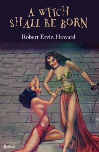 Robert Ervin Howard — A Witch Shall be Born