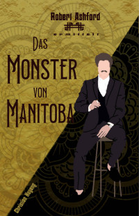 Huyeng, Christian — Das Monster von Manitoba (Robert Ashford ermittelt) (German Edition)