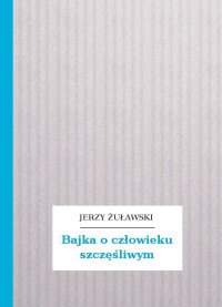 Jerzy Żuławski — Bajka o człowieku szczęśliwym