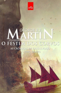 George R. R. Martin — O Festim Dos Corvos. As Crônicas De Gelo E Fogo - Livro 4