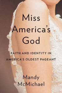 McMichael, Mandy; — Miss America's God: Faith and Identity in America’s Oldest Pageant