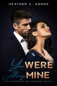 Heather C. Adams — You Were Always Mine (The Possessive Billionaires Book 2)