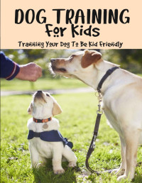 Hammock, Melissa — Dog Training For Kids: Tranning Your Dog To Be Kid Friendly