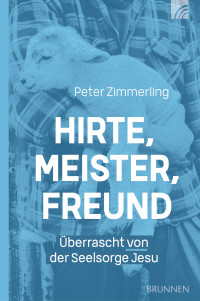 Peter Zimmerling — Hirte, Meister, Freund - Überrascht von der Seelsorge Jesu