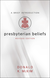 McKim, Donald K.; — Presbyterian Beliefs, Revised Edition