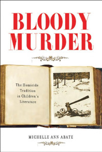 Michelle Ann Abate — Bloody Murder: The Homicide Tradition in Children's Literature