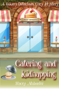 Stacey Alabaster — Catering and Kidnapping - Bakery Detectives Cozy Mystery 07