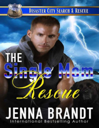 Jenna Brandt — The Single Mom Rescue: A K9 Handler Romance (Disaster City Search and Rescue Book 19)