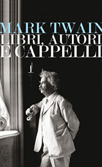 Mark Twain & Claudio Mapelli — Libri, autori e cappelli: Una selezione di discorsi