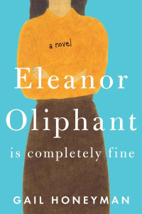 Gail Honeyman — Eleanor Oliphant Is Completely Fine: A Novel