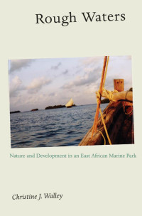 Christine J. Walley — Rough Waters: Nature and Development in an East African Marine Park
