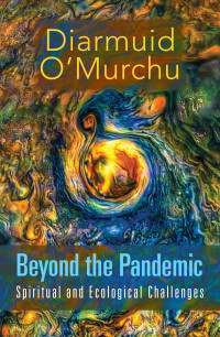 O'Murchu, Diarmuid; — Beyond the Pandemic: Spiritual and Ecological Challenges