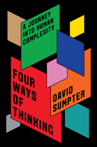 David Sumpter — Four Ways of Thinking: A Journey into Human Complexity