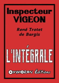 Trotet de Bargis, René & Tro, René — Inspecteur Vigeon - L'Intégrale (French Edition)