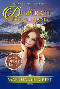 Martha Gillcrest — The Desperate Bride’s Journey (Mail Order Brides Of Blossom Creek 02)