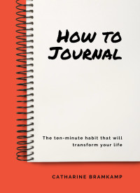 Bramkamp, Catharine — How to Journal: The 10 minute habit that will transform your life