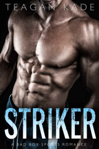 Teagan Kade — Striker: A Bad Boy Sports Romance