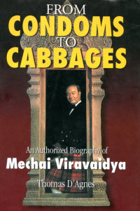 Thomas D'Agnes — From Condoms to Cabbages - An Authorized Biography of Mechai Viravaidya