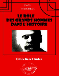 Emile Durkheim — Le rôle des grands hommes dans l’histoire [édition intégrale revue et mise à jour]