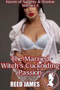 Reed James — The Married Witch's Cuckolding Passion (Harem of Naughty & Wanton Witches 5)