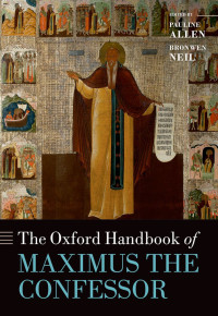 Pauline Allen;Bronwen Neil; — The Oxford Handbook of Maximus the Confessor