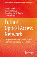 Santosh Kumar, Abhilasha Mishra, Rajendraprasad A. Pagare, Carlos Marques — Future Optical Access Network: Design and Modelling of FTTX/5G/IoT/Smart City Applications and Services