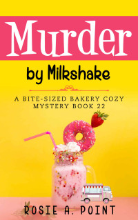 Rosie A. Point — Murder By Milkshake (Bite-sized Bakery Mystery 22)