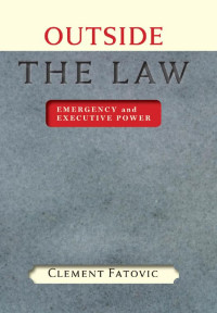 Clement Fatovic — Outside the Law: Emergency and Executive Power