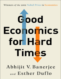 Abhijit V. Banerjee, Esther Duflo — Good Economics for Hard Times