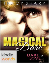 Tracy Sharp [Sharp, Tracy] — Dare To Love Series: Magical Dare (Kindle Worlds Novella)