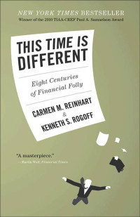 Carmen M. Reinhart & Kenneth Rogoff — This Time Is Different: Eight Centuries of Financial Folly