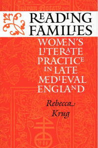 Rebecca Krug — Reading Families: Women's Literate Practice in Late Medieval England