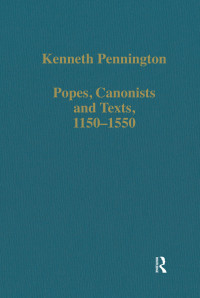 Kenneth Pennington — Popes, Canonists and Texts, 1150–1550