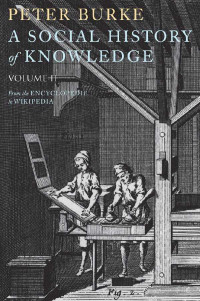 Peter Burke — A Social History of Knowledge II: From the Encyclopaedia to Wikipedia